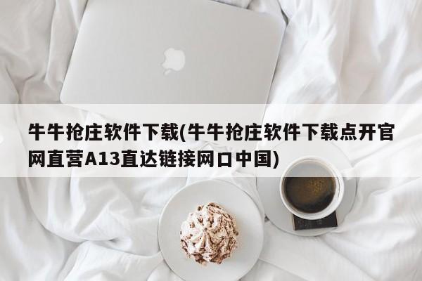 牛牛抢庄软件下载(牛牛抢庄软件下载点开官网直营A13直达链接网口中国)
