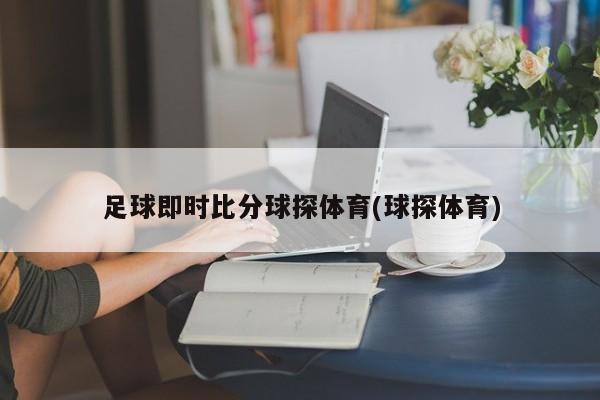 足球即时比分球探体育(球探体育)