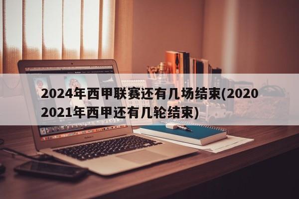 2024年西甲联赛还有几场结束(20202021年西甲还有几轮结束)