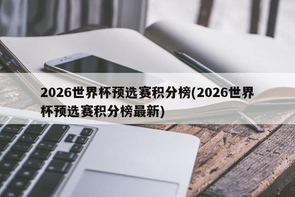 2026世界杯预选赛积分榜(2026世界杯预选赛积分榜最新)