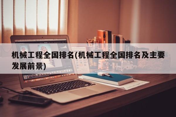 机械工程全国排名(机械工程全国排名及主要发展前景)