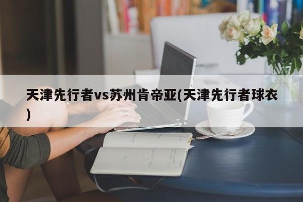 天津先行者vs苏州肯帝亚(天津先行者球衣)