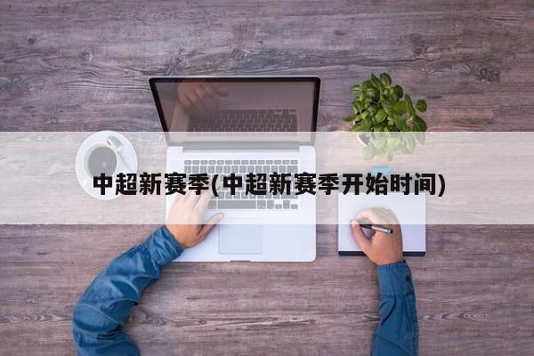 中超新赛季(中超新赛季开始时间)
