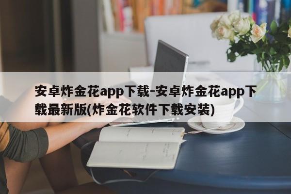 安卓炸金花app下载-安卓炸金花app下载最新版(炸金花软件下载安装)