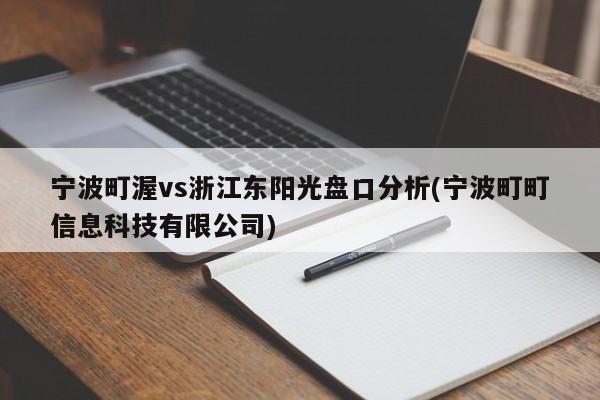 宁波町渥vs浙江东阳光盘口分析(宁波町町信息科技有限公司)