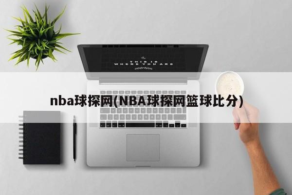 nba球探网(NBA球探网篮球比分)
