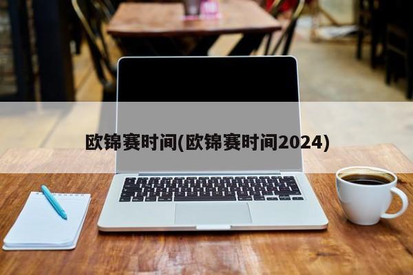 欧锦赛时间(欧锦赛时间2024)