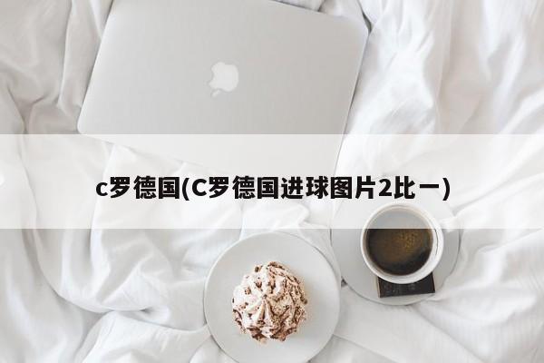 c罗德国(C罗德国进球图片2比一)