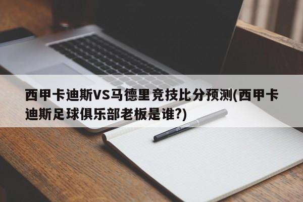 西甲卡迪斯VS马德里竞技比分预测(西甲卡迪斯足球俱乐部老板是谁?)