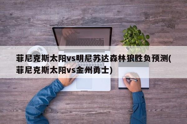 菲尼克斯太阳vs明尼苏达森林狼胜负预测(菲尼克斯太阳vs金州勇士)
