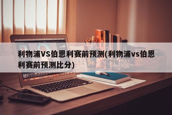 利物浦VS伯恩利赛前预测(利物浦vs伯恩利赛前预测比分)