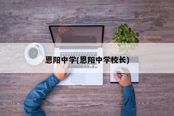 恩阳中学(恩阳中学校长)