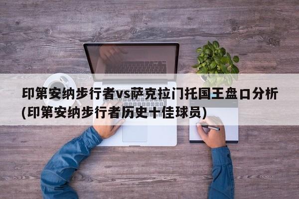 印第安纳步行者vs萨克拉门托国王盘口分析(印第安纳步行者历史十佳球员)