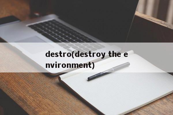 destro(destroy the environment)