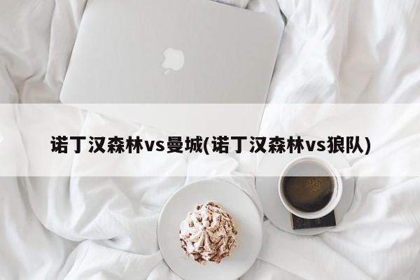 诺丁汉森林vs曼城(诺丁汉森林vs狼队)