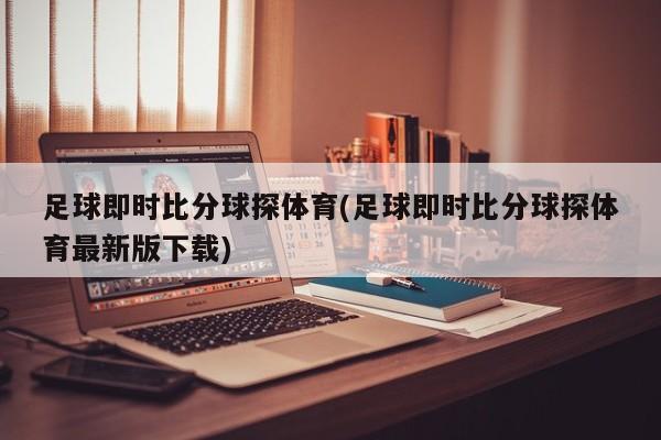 足球即时比分球探体育(足球即时比分球探体育最新版下载)