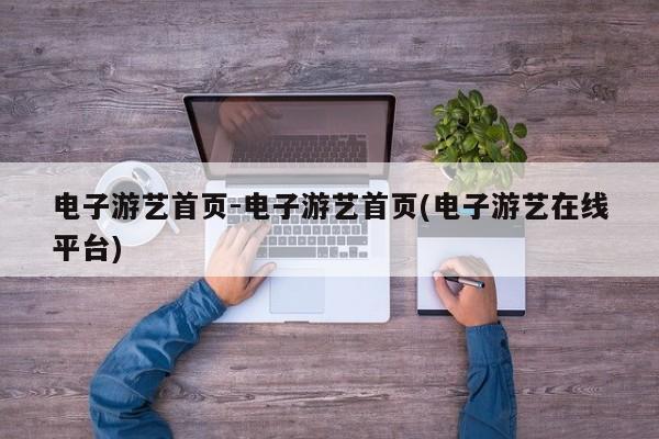 电子游艺首页-电子游艺首页(电子游艺在线平台)