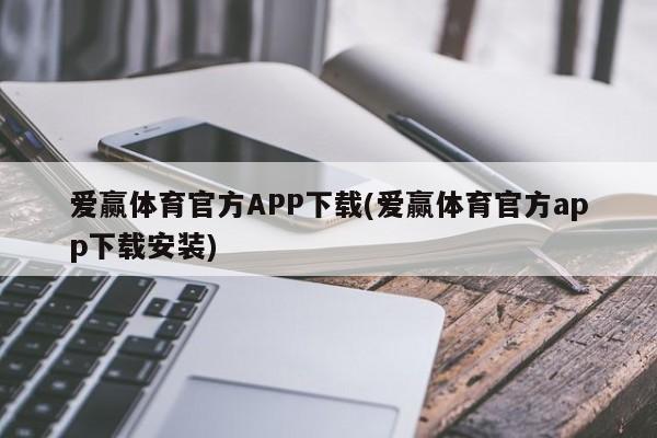 爱赢体育官方APP下载(爱赢体育官方app下载安装)