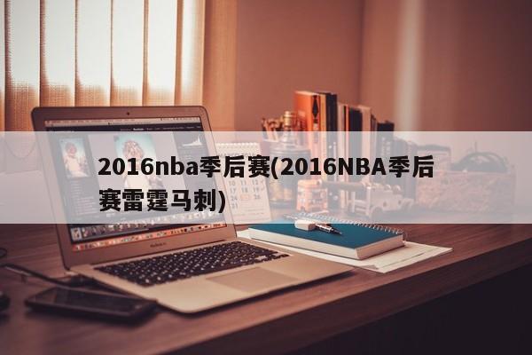 2016nba季后赛(2016NBA季后赛雷霆马刺)