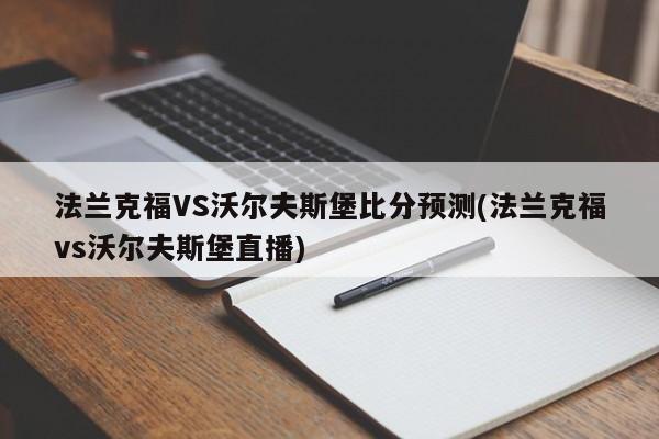 法兰克福VS沃尔夫斯堡比分预测(法兰克福vs沃尔夫斯堡直播)