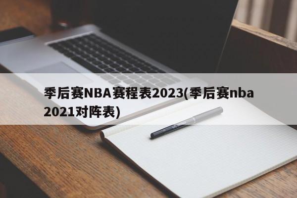 季后赛NBA赛程表2023(季后赛nba2021对阵表)